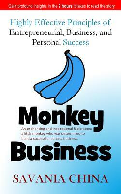 Monkey Business: Highly Effective Principles of Entrepreneurial, Business, and Personal Success by Savania China