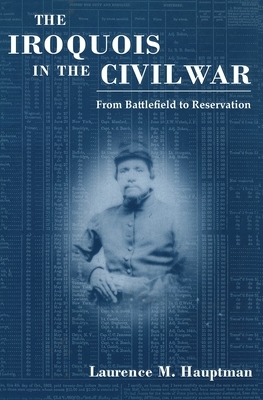 The Iroquois in the Civil War: From Battlefield to Reservation by Laurence M. Hauptman