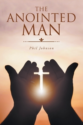 The Anointed Man by Phil Johnson