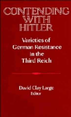 Contending With Hitler: Varieties Of German Resistance In The Third Reich by David Clay Large