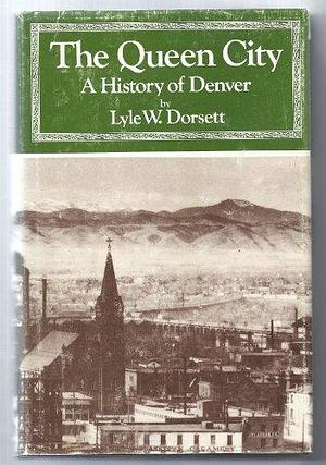 The Queen City: A History of Denver by Lyle W. Dorsett, Michael McCarthy