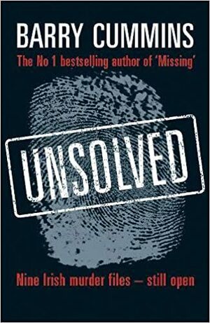 Unsolved: Nine Irish Murder Files–Still Open by Barry Cummins