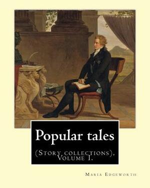 Popular tales. By: Maria Edgeworth, and By: Richard Lovell Edgeworth: (Story collections), Volume I. by Richard Lovell Edgeworth, Maria Edgeworth