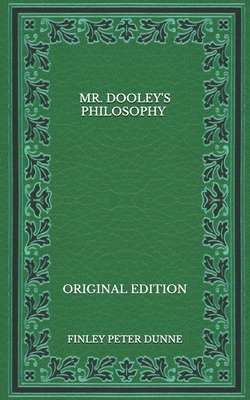 Mr. Dooley's Philosophy - Original Edition by Finley Peter Dunne