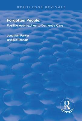 Forgotten People: Positive Approaches to Dementia Care by Bridget Penhale, Jonathan Parker