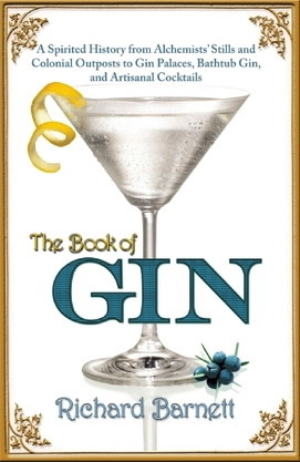 The Book of Gin: A Spirited World History from Alchemists' Stills and Colonial Outposts to Gin Palaces, Bathtub Gin, and Artisanal Cocktails by Richard Barnett