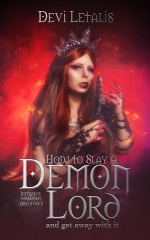 How to Slay a Demon Lord and get away with it (Inferno´s forbidden Archives Book 3) by Devi Letalis