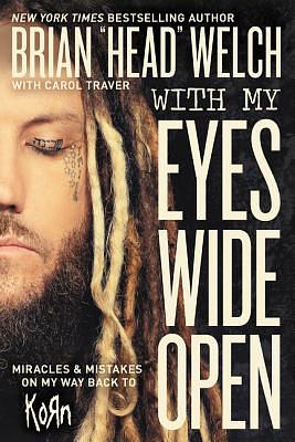 With My Eyes Wide Open: Miracles and Mistakes on My Way Back to Korn by Brian "Head" Welch