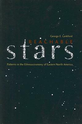 Reachable Stars: Patterns in the Ethnoastronomy of Eastern North America by George E. Lankford