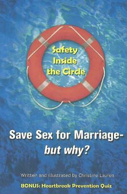 Safety Inside the Circle: Save Sex for Marriage - but Why? by Christine Lauren