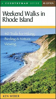 Weekend Walks in Rhode Island: 40 Trails for Hiking, Birding & Nature Viewing by Ken Weber