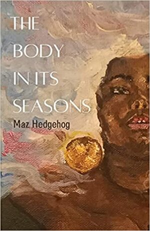 The Body in its Seasons by Maz Hedgehog
