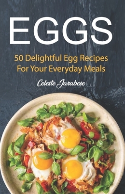 Eggs: 50 Delightful Egg Recipes by Celeste Jarabese