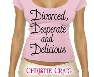 Divorced, Desperate, and Delicious by Christie Craig