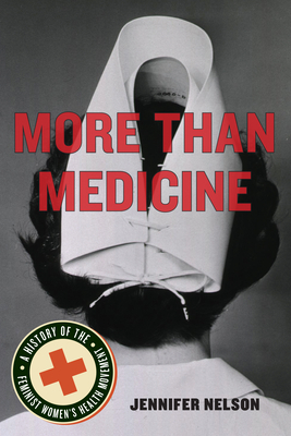 More Than Medicine: A History of the Feminist Women's Health Movement by Jennifer Nelson