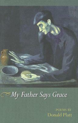 My Father Says Grace: Poems by Donald Platt