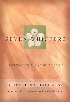 The Seven Whispers: A Spiritual Practice for Times Like These by Christina Baldwin