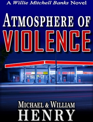 Atmosphere of Violence by William Henry, Michael Henry