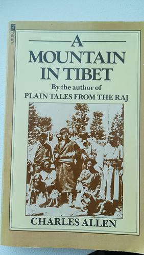 A Mountain In Tibet: The Search For Mount Kailas And The Sources Of The Great Rivers Of Asia by Charles Allen