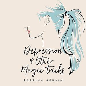 Depression & Other Magic Tricks by Sabrina Benaim