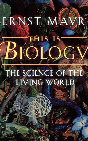 This is Biology: The Science of the Living World by Ernst W. Mayr