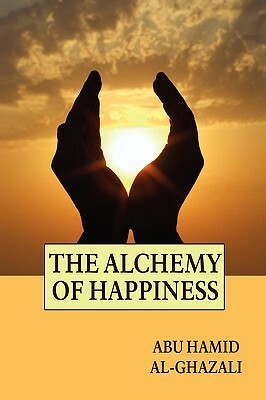 The Alchemy of Happiness by Abu Hamid Al-Ghazali