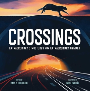 Crossings: Extraordinary Structures for Extraordinary Animals by Katy S. Duffield