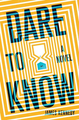 Dare to Know: A Novel by James Kennedy