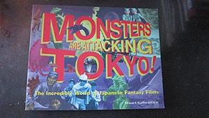 Monsters are Attacking Tokyo!: The Incredible World of Japanese Fantasy Films by Stuart Galbraith