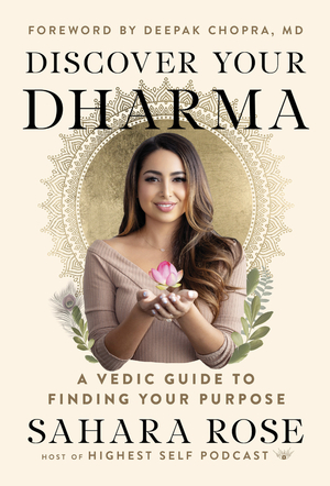 Discover Your Dharma: A Vedic Guide to Finding Your Purpose by Sahara Rose Ketabi