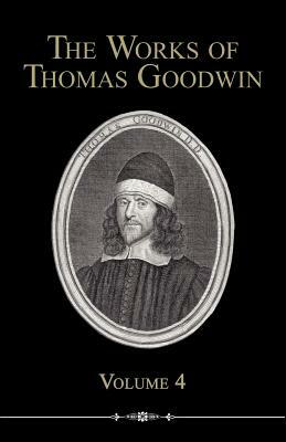 The Works of Thomas Goodwin, Volume 4 by Thomas Goodwin