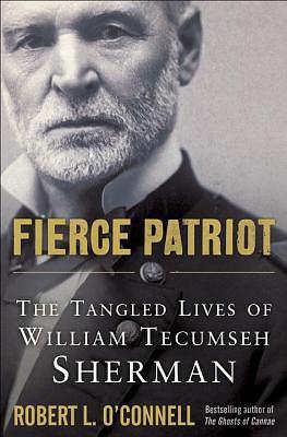 Fierce Patriot: The Tangled Lives of William Tecumseh Sherman by Robert L. O'Connell