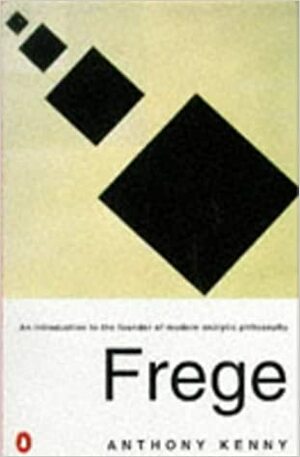 Frege: An Introduction to the Founder of Modern Analytic Philosophy by Anthony Kenny
