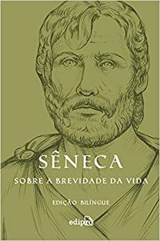Sobre a Brevidade da Vida – Edicao Bilingue (Em Portugues do Brasil) by Lucius Annaeus Seneca