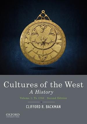 Cultures of the West: A History, Volume 1: To 1750 by Clifford R. Backman