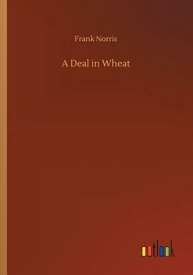 A Deal in Wheat by Frank Norris