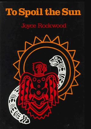 To Spoil the Sun by Joyce Rockwood