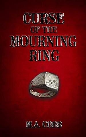 The Curse of the Mourning Ring by M.A. Cobb