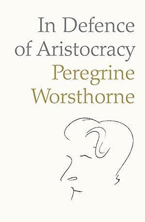 In Defence of Aristocracy by Peregrine Worsthorne