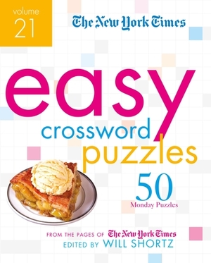 The New York Times Easy Crossword Puzzles Volume 21: 50 Monday Puzzles from the Pages of the New York Times by Will Shortz, The New York Times