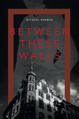 Between These Walls by Michael Newman