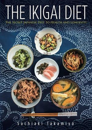 IKIGAI DIET: The Secret of Japanese Diet to Health and Longevity by Sachiaki Takamiya