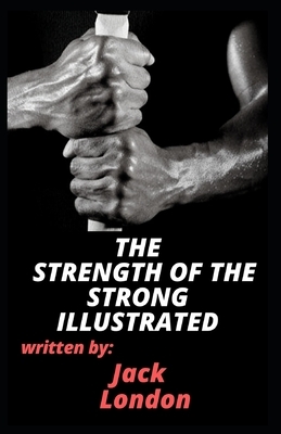 The Strength of the Strong Illustrated by Jack London