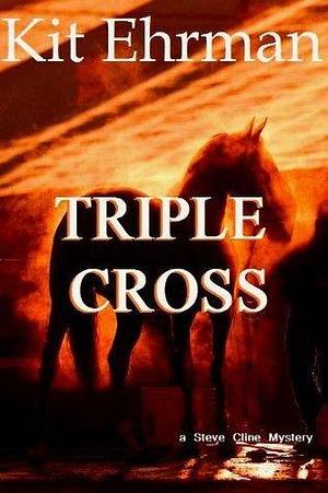 TRIPLE CROSS: A Steve Cline Mystery by Kit Ehrman, Kit Ehrman