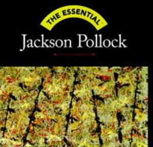 The Essential Jackson Pollock by Justin Spring