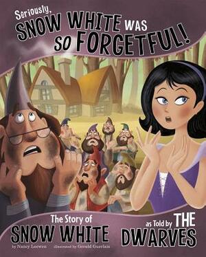 Seriously, Snow White Was So Forgetful!: The Story of Snow White as Told by the Dwarves by Nancy Loewen