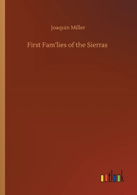 First Fam'lies of the Sierras by Joaquin Miller