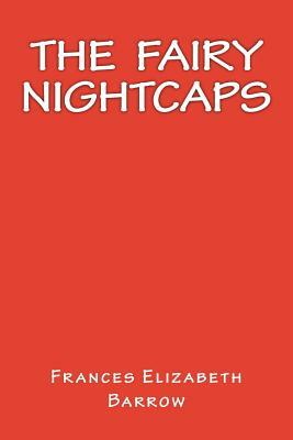 The Fairy Nightcaps by Frances Elizabeth Barrow