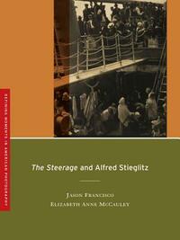 The Steerage and Alfred Stieglitz by Elizabeth Anne McCauley, Jason Francisco