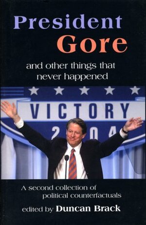 President Gore and Other Things that Never Happened by Duncan Brack